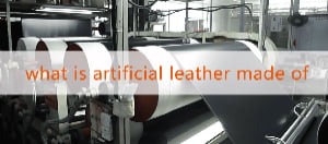 What artificial leather is made of, including PVC, PU and fabric backing